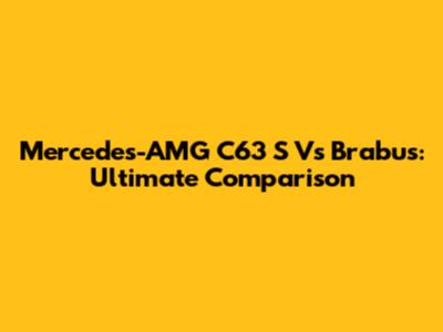 Mercedes-AMG C63 S Vs Brabus: Ultimate Comparison