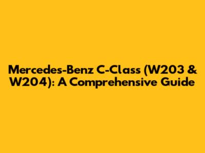 Mercedes-Benz C-Class (W203 & W204): A Comprehensive Guide
