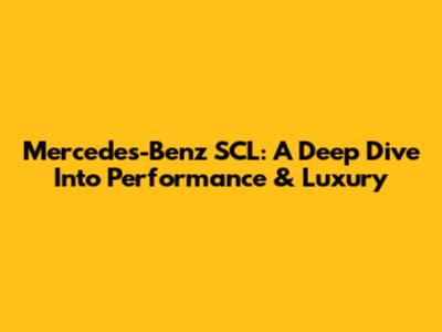 Mercedes-Benz SCL: A Deep Dive Into Performance & Luxury