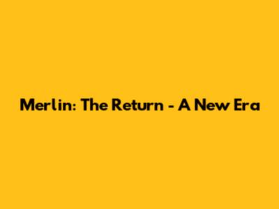 Merlin: The Return - A New Era