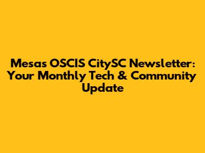 Mesa's OSCIS CitySC Newsletter: Your Monthly Tech & Community Update