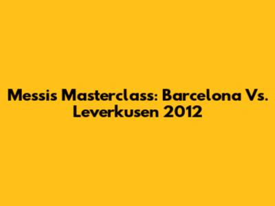 Messi's Masterclass: Barcelona Vs. Leverkusen 2012