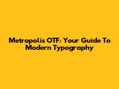 Metropolis OTF: Your Guide To Modern Typography