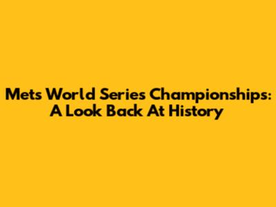 Mets World Series Championships: A Look Back At History