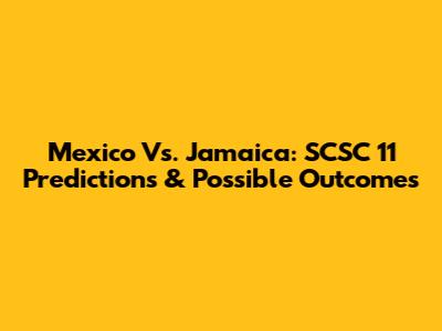 Mexico Vs. Jamaica: SCSC 11 Predictions & Possible Outcomes