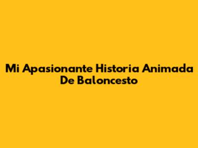 Mi Apasionante Historia Animada De Baloncesto