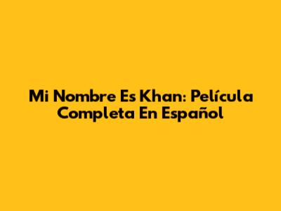 Mi Nombre Es Khan: Película Completa En Español