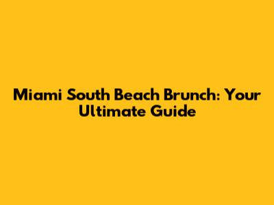 Miami South Beach Brunch: Your Ultimate Guide