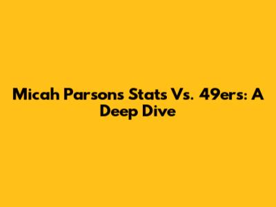 Micah Parsons Stats Vs. 49ers: A Deep Dive