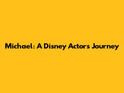 Michael: A Disney Actor's Journey