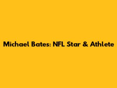 Michael Bates: NFL Star & Athlete