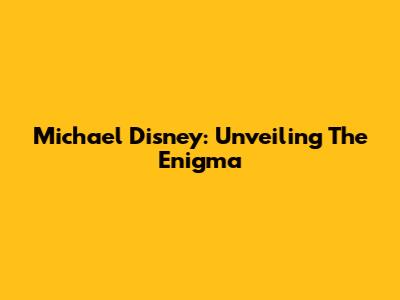 Michael Disney: Unveiling The Enigma