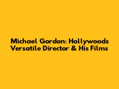 Michael Gordon: Hollywood's Versatile Director & His Films