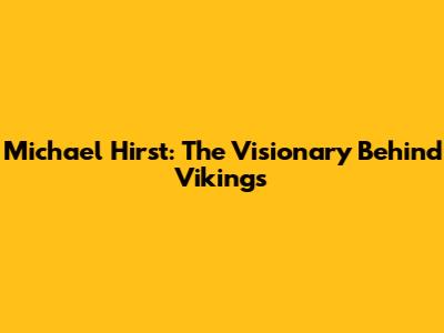 Michael Hirst: The Visionary Behind Vikings