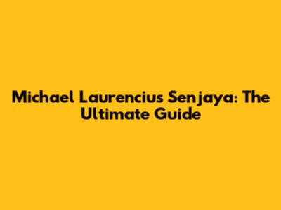 Michael Laurencius Senjaya: The Ultimate Guide