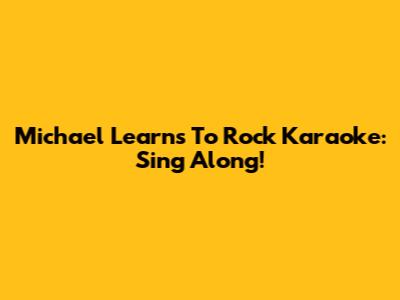 Michael Learns To Rock Karaoke: Sing Along!