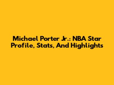 Michael Porter Jr.: NBA Star Profile, Stats, And Highlights