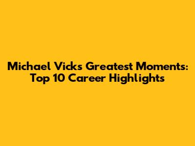 Michael Vick's Greatest Moments: Top 10 Career Highlights