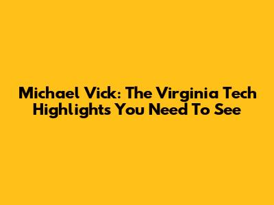 Michael Vick: The Virginia Tech Highlights You Need To See