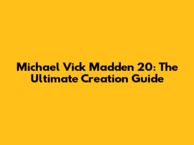 Michael Vick Madden 20: The Ultimate Creation Guide