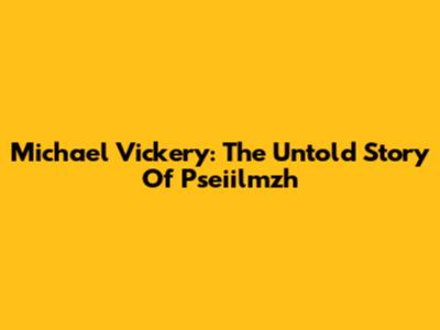 Michael Vickery: The Untold Story Of Pseiilmzh
