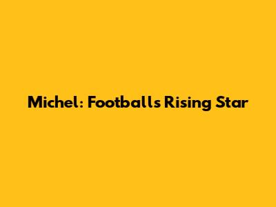 Michel: Football's Rising Star