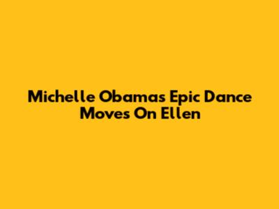 Michelle Obama's Epic Dance Moves On Ellen