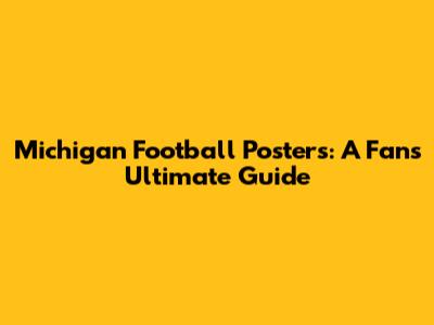 Michigan Football Posters: A Fan's Ultimate Guide