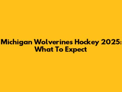 Michigan Wolverines Hockey 2025: What To Expect