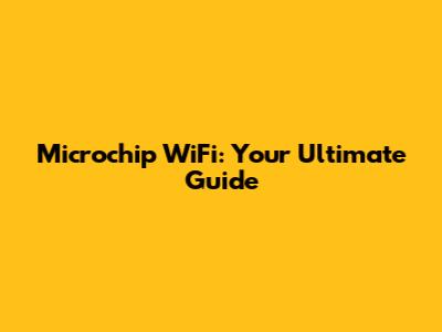 Microchip WiFi: Your Ultimate Guide