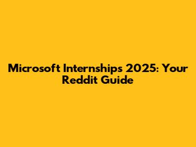 Microsoft Internships 2025: Your Reddit Guide