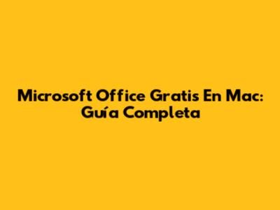 Microsoft Office Gratis En Mac: Guía Completa
