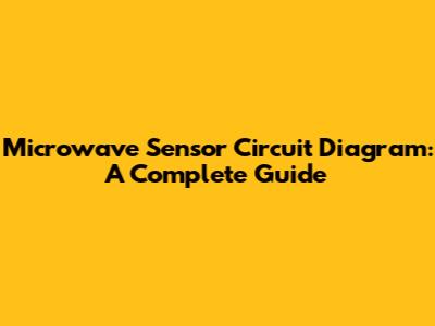 Microwave Sensor Circuit Diagram: A Complete Guide