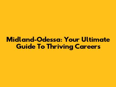 Midland-Odessa: Your Ultimate Guide To Thriving Careers