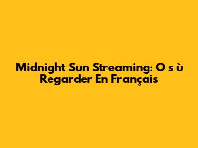 Midnight Sun Streaming: O
s
ù Regarder En Français
