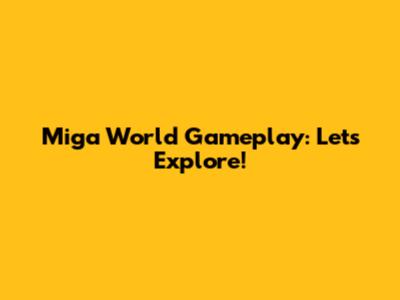 Miga World Gameplay: Let's Explore!