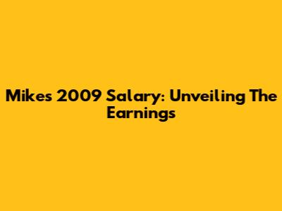 Mike's 2009 Salary: Unveiling The Earnings