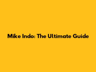 Mike Indo: The Ultimate Guide