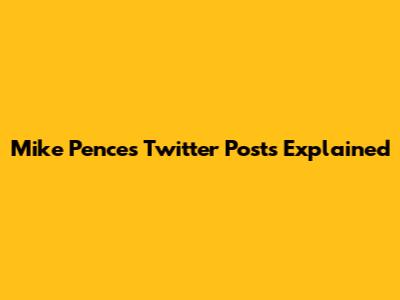 Mike Pence's Twitter Posts Explained