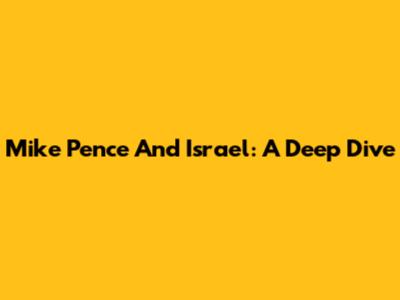 Mike Pence And Israel: A Deep Dive