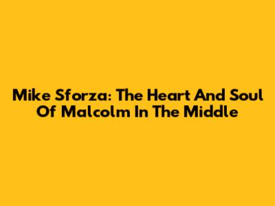 Mike Sforza: The Heart And Soul Of Malcolm In The Middle