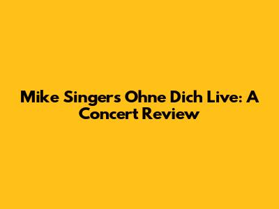 Mike Singer's 'Ohne Dich' Live: A Concert Review