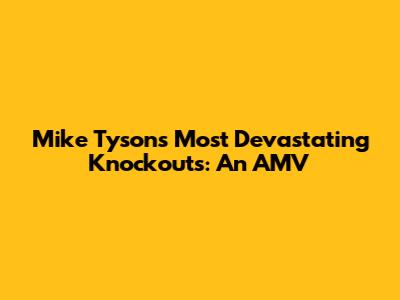 Mike Tyson's Most Devastating Knockouts: An AMV