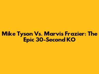 Mike Tyson Vs. Marvis Frazier: The Epic 30-Second KO