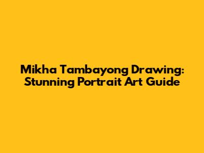 Mikha Tambayong Drawing: Stunning Portrait Art Guide