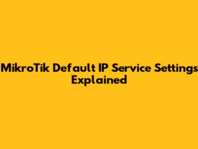 MikroTik Default IP Service Settings Explained