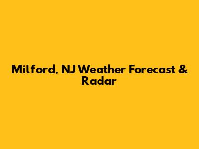 Milford, NJ Weather Forecast & Radar
