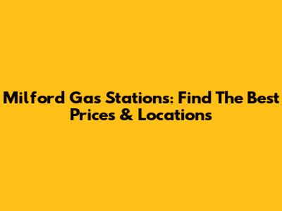 Milford Gas Stations: Find The Best Prices & Locations