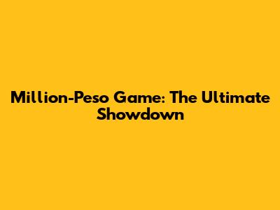 Million-Peso Game: The Ultimate Showdown