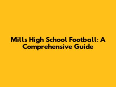 Mills High School Football: A Comprehensive Guide